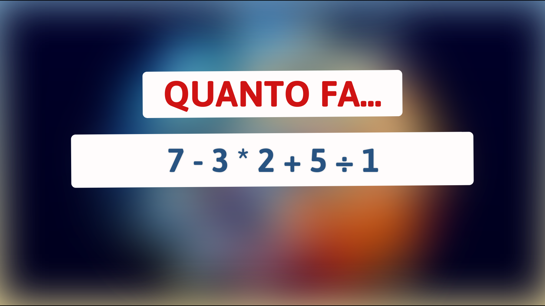 Solo i geni risolvono questo: Quanto fa 7 - 3 * 2 + 5 ÷ 1? Sei all'altezza della sfida?"